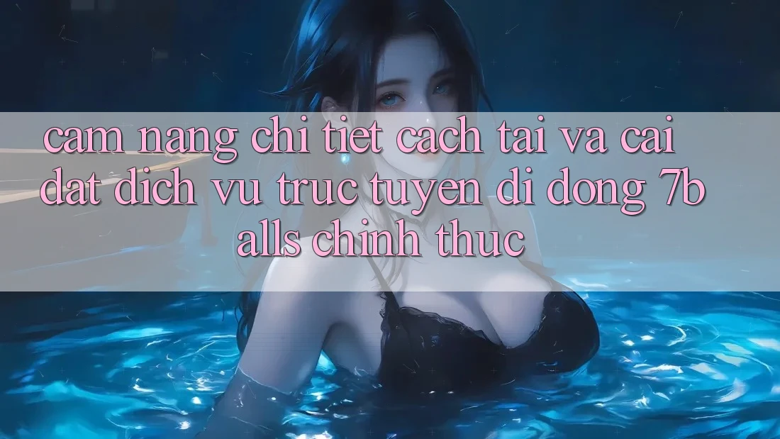 Cẩm nang Chi Tiết Cách Tải Và Cài Đặt Dịch vụ trực tuyến di động 7balls Chính Thức