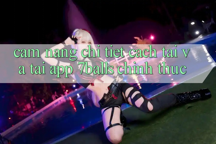 Cẩm nang Chi Tiết Cách Tải Và Tải App 7balls Chính Thức