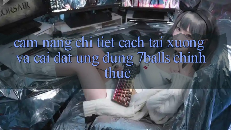 Cẩm nang Chi Tiết Cách Tải xuống Và Cài Đặt Ứng dụng 7balls Chính Thức Cẩm nang Chi Tiết Cách Tải xuống Và Cài Đặt Ứng dụng 7balls Chính Thức