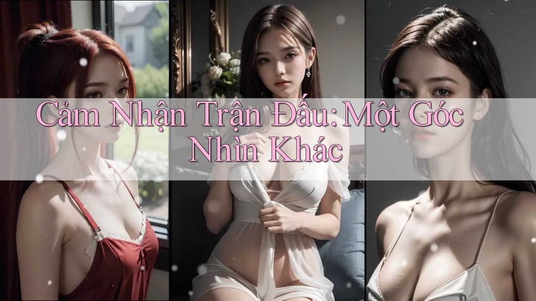 Cảm Nhận Trận Đấu: Một Góc Nhìn Khác