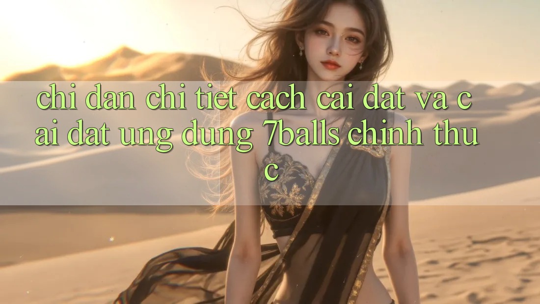 Chỉ dẫn Chi Tiết Cách Cài đặt Và Cài Đặt Ứng dụng 7balls Chính Thức