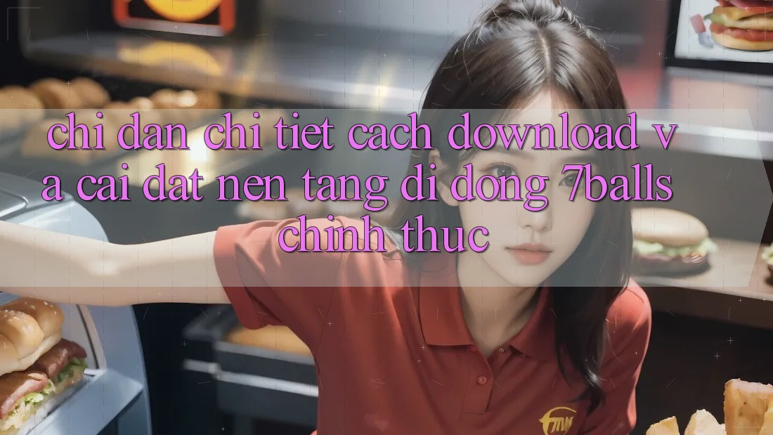 Chỉ dẫn Chi Tiết Cách Download Và Cài Đặt Nền tảng di động 7balls Chính Thức Chỉ dẫn Chi Tiết Cách Download Và Cài Đặt Nền tảng di động 7balls Chính Thức