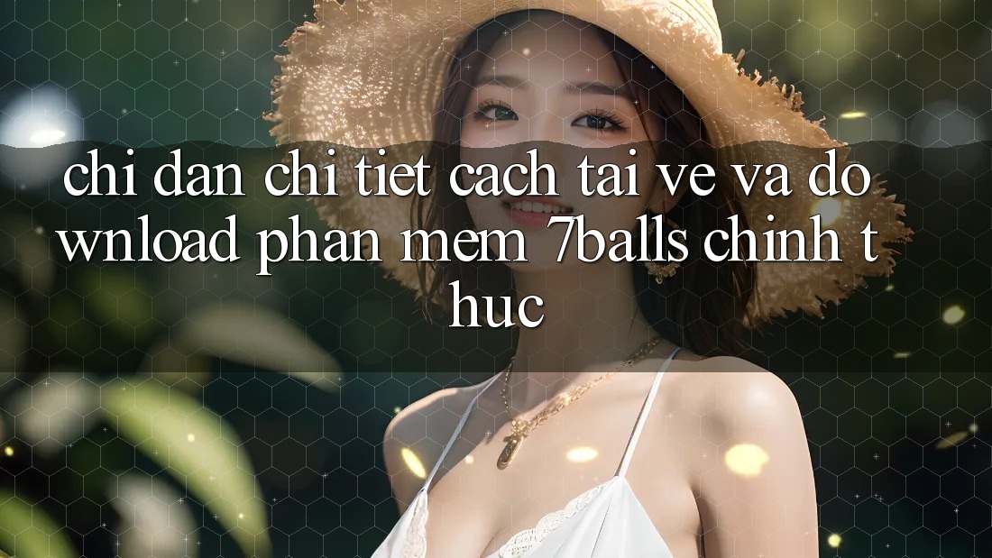 Chỉ dẫn Chi Tiết Cách Tải về Và Download Phần mềm 7balls Chính Thức
