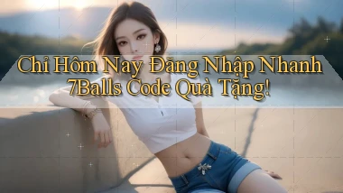 chỉ hôm nay đăng nhập nhanh 7balls code quà tặng