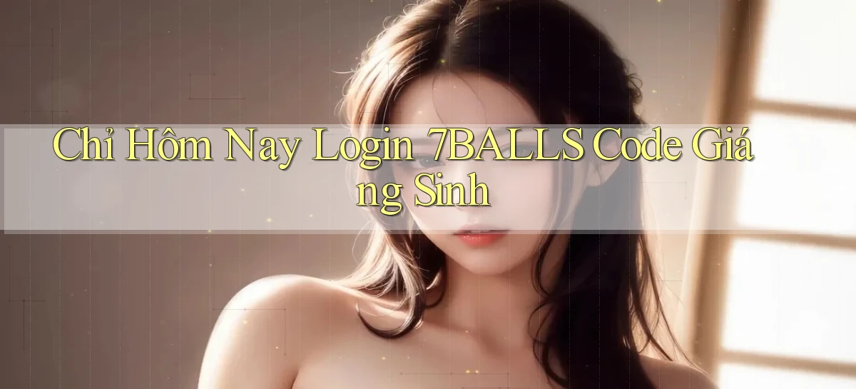 chỉ hôm nay login 7balls code giáng sinh