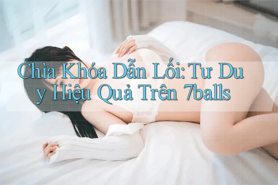 Chìa Khóa Dẫn Lối: Tư Duy Hiệu Quả Trên 7balls