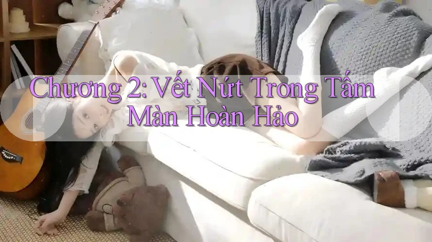 Chương 2: Vết Nứt Trong Tấm Màn Hoàn Hảo Chương 2: Vết Nứt Trong Tấm Màn Hoàn Hảo