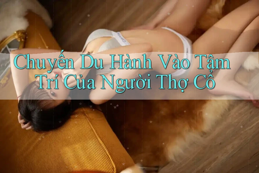 Chuyến Du Hành Vào Tâm Trí Của Người Thợ Cổ