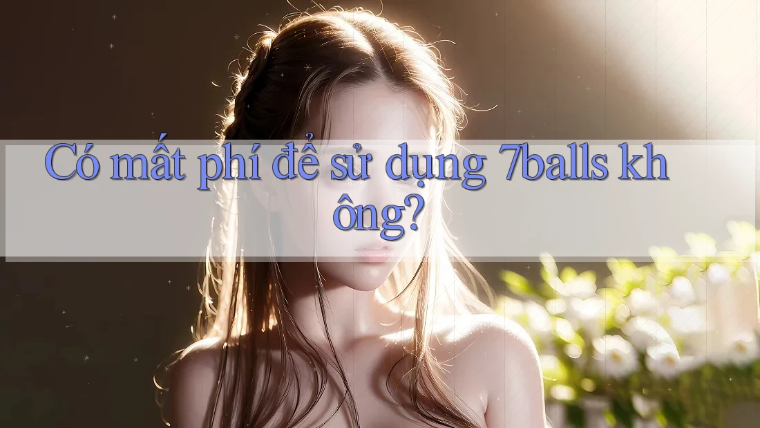 Có mất phí để sử dụng 7balls không? Có mất phí để sử dụng 7balls không?