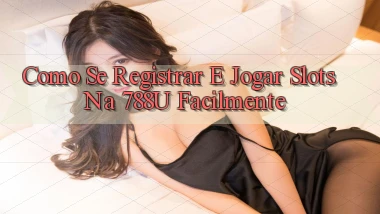 Como Se Registrar e Jogar Slots na 788u Facilmente