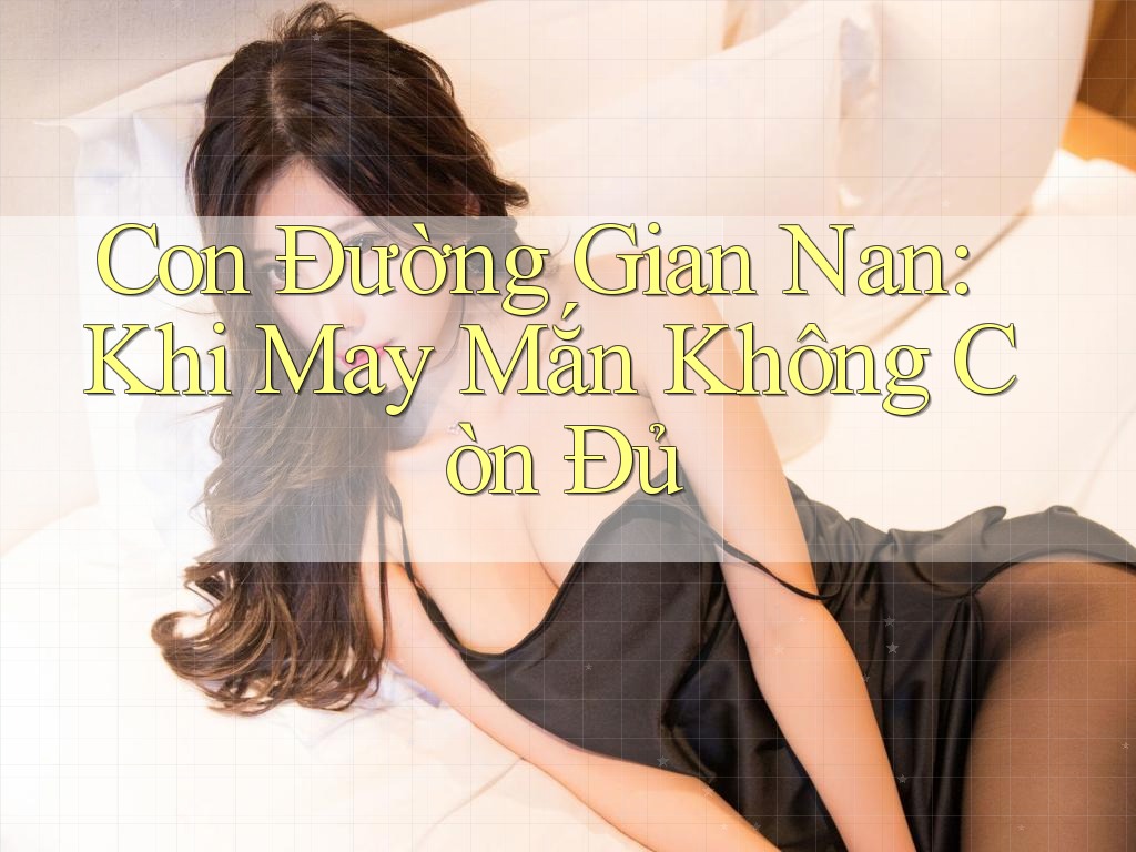 Con Đường Gian Nan: Khi May Mắn Không Còn Đủ Con Đường Gian Nan: Khi May Mắn Không Còn Đủ