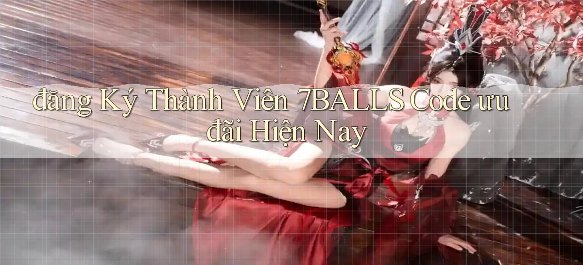 đăng ký thành viên 7balls code ưu đãi hiện nay