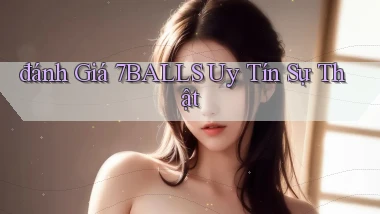 đánh giá 7balls uy tín sự thật