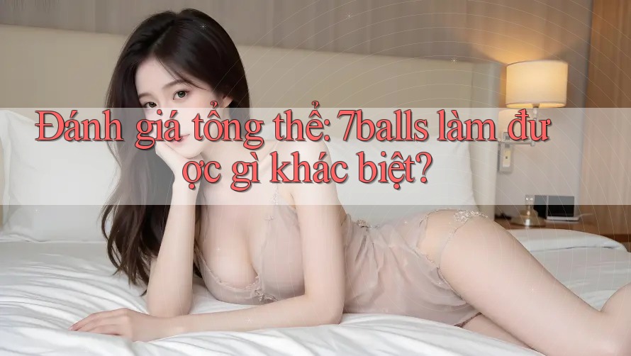 Đánh giá tổng thể: 7balls làm được gì khác biệt? Đánh giá tổng thể: 7balls làm được gì khác biệt?