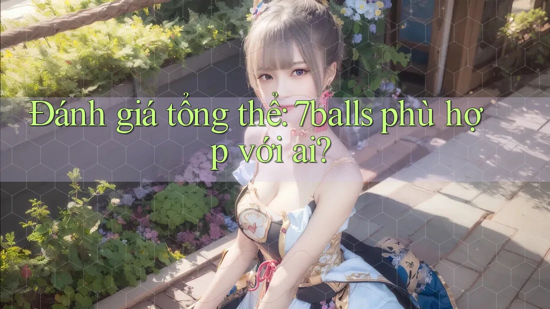 Đánh giá tổng thể: 7balls phù hợp với ai?