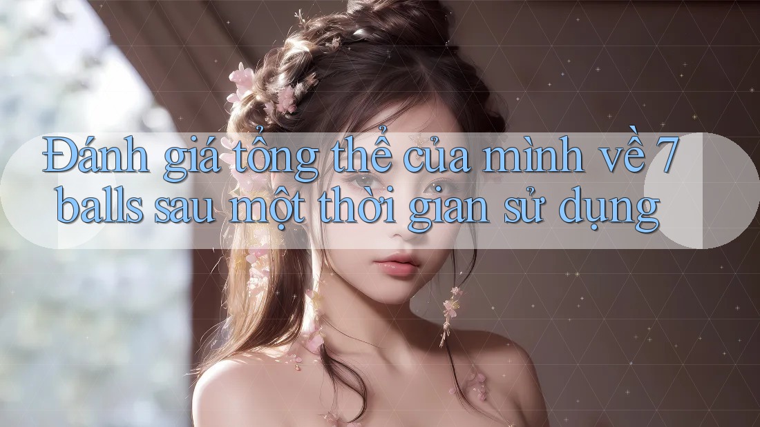 Đánh giá tổng thể của mình về 7balls sau một thời gian sử dụng