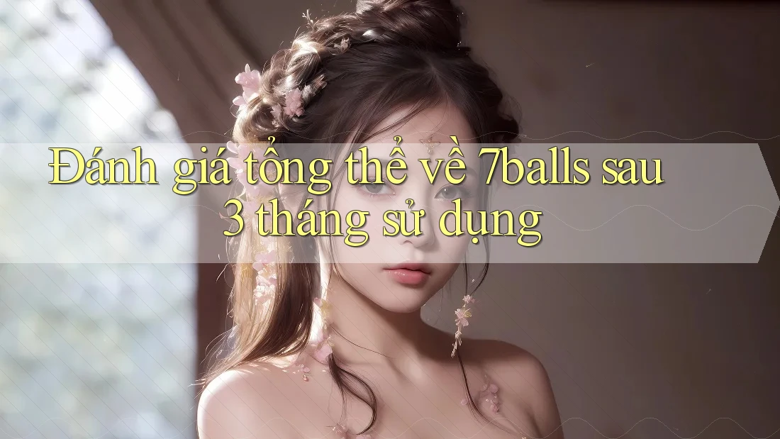 Đánh giá tổng thể về 7balls sau 3 tháng sử dụng