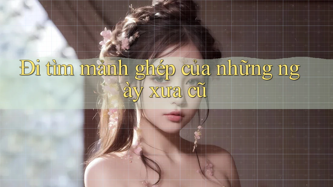 Đi tìm mảnh ghép của những ngày xưa cũ
