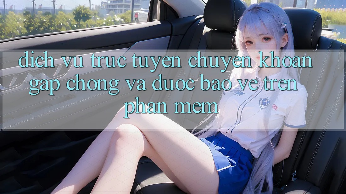 Dịch vụ trực tuyến Chuyển khoản Gấp Chóng Và Được bảo vệ Trên Phần mềm Dịch vụ trực tuyến Chuyển khoản Gấp Chóng Và Được bảo vệ Trên Phần mềm
