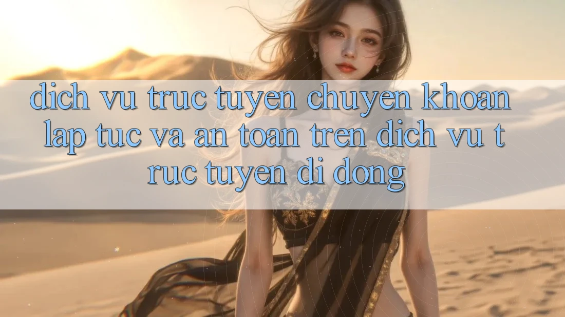 Dịch vụ trực tuyến Chuyển khoản Lập tức Và An Toàn Trên Dịch vụ trực tuyến Di Động