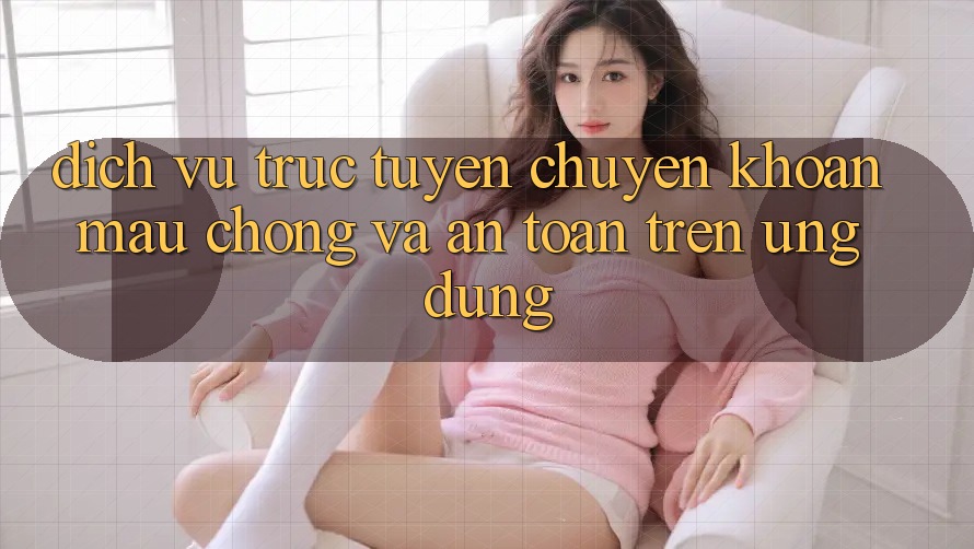 Dịch vụ trực tuyến Chuyển khoản Mau Chóng Và An Toàn Trên Ứng dụng