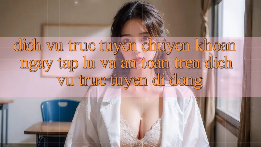 Dịch vụ trực tuyến Chuyển khoản Ngay tắp lự Và An Toàn Trên Dịch vụ trực tuyến Di Động