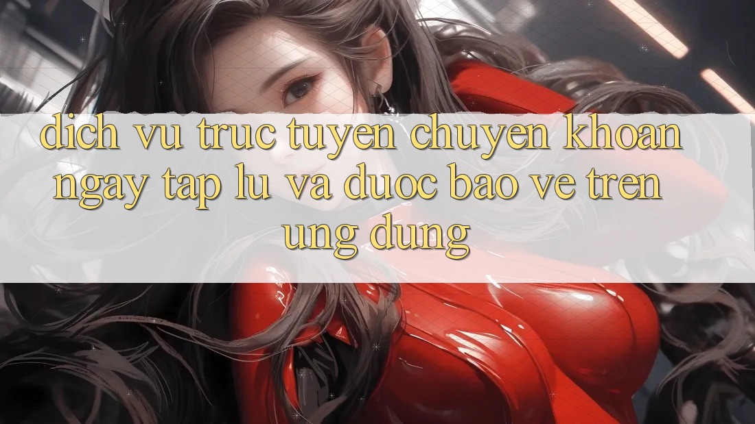 Dịch vụ trực tuyến Chuyển khoản Ngay tắp lự Và Được bảo vệ Trên Ứng dụng Dịch vụ trực tuyến Chuyển khoản Ngay tắp lự Và Được bảo vệ Trên Ứng dụng
