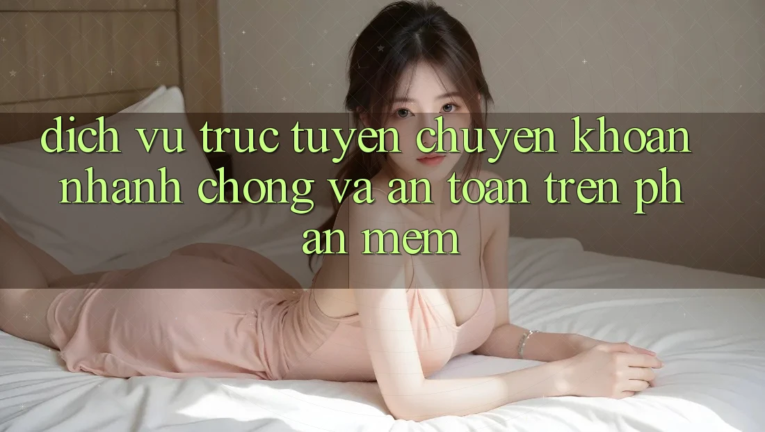 Dịch vụ trực tuyến Chuyển khoản Nhanh Chóng Và An Toàn Trên Phần mềm