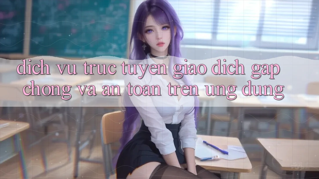 Dịch vụ trực tuyến Giao Dịch Gấp Chóng Và An Toàn Trên Ứng dụng Dịch vụ trực tuyến Giao Dịch Gấp Chóng Và An Toàn Trên Ứng dụng