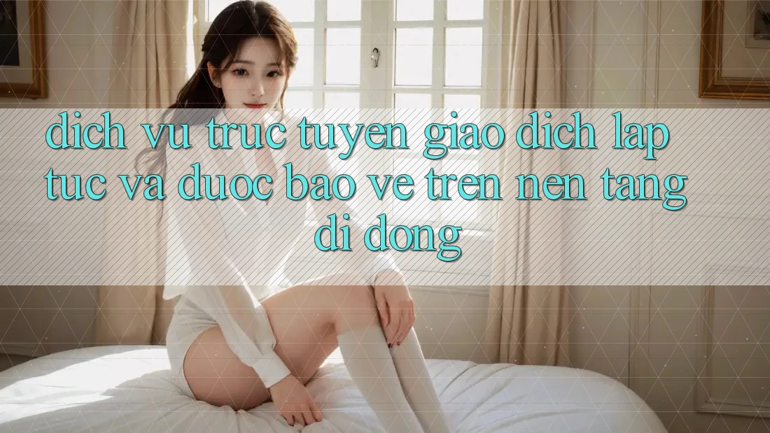 Dịch vụ trực tuyến Giao Dịch Lập tức Và Được bảo vệ Trên Nền Tảng Di Động Dịch vụ trực tuyến Giao Dịch Lập tức Và Được bảo vệ Trên Nền Tảng Di Động