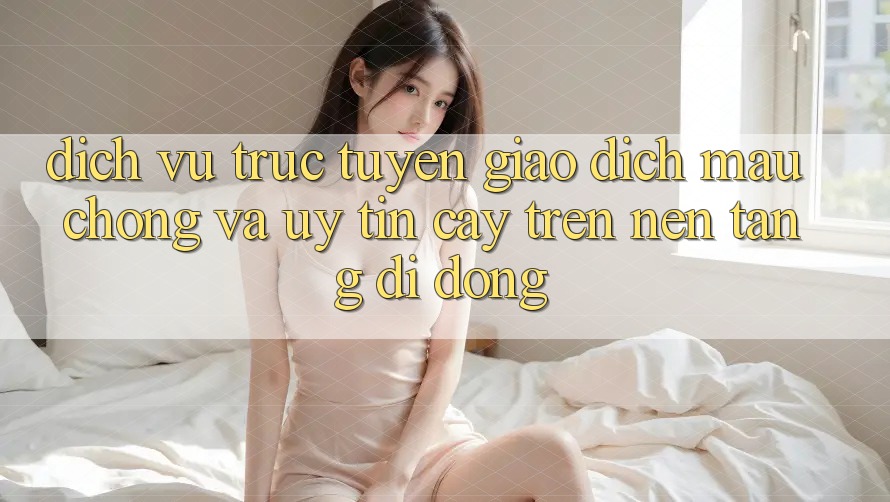Dịch vụ trực tuyến Giao Dịch Mau Chóng Và Uy tín cậy Trên Nền Tảng Di Động Dịch vụ trực tuyến Giao Dịch Mau Chóng Và Uy tín cậy Trên Nền Tảng Di Động