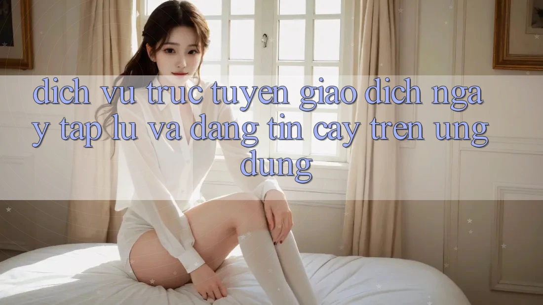 Dịch vụ trực tuyến Giao Dịch Ngay tắp lự Và Đáng tin cậy Trên Ứng dụng Dịch vụ trực tuyến Giao Dịch Ngay tắp lự Và Đáng tin cậy Trên Ứng dụng