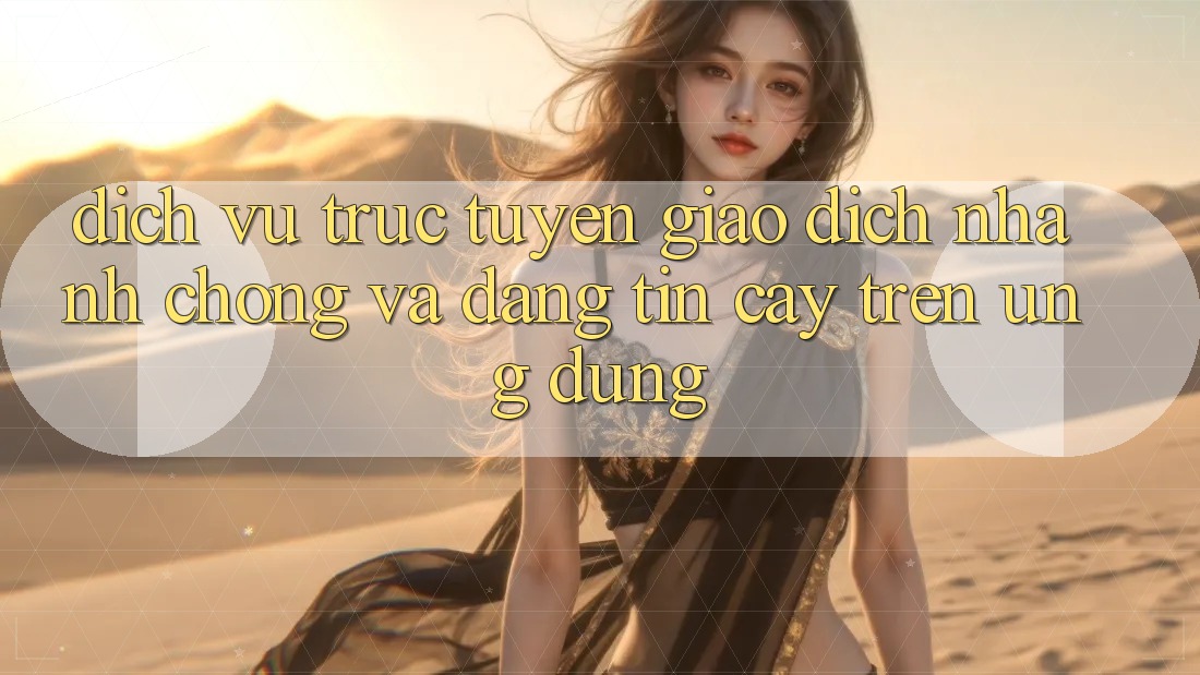 Dịch vụ trực tuyến Giao Dịch Nhanh Chóng Và Đáng tin cậy Trên Ứng dụng