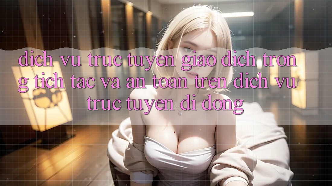 Dịch vụ trực tuyến Giao Dịch Trong tích tắc Và An Toàn Trên Dịch vụ trực tuyến Di Động Dịch vụ trực tuyến Giao Dịch Trong tích tắc Và An Toàn Trên Dịch vụ trực tuyến Di Động