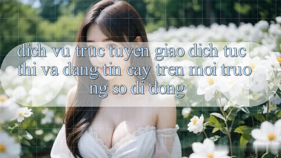 Dịch vụ trực tuyến Giao Dịch Tức thì Và Đáng tin cậy Trên Môi trường số Di Động Dịch vụ trực tuyến Giao Dịch Tức thì Và Đáng tin cậy Trên Môi trường số Di Động