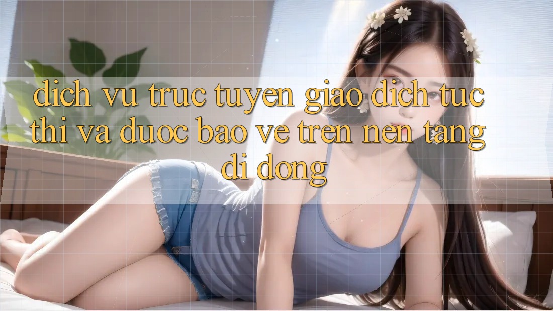 Dịch vụ trực tuyến Giao Dịch Tức thì Và Được bảo vệ Trên Nền Tảng Di Động