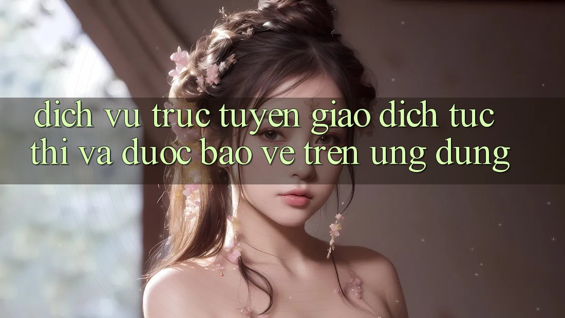 Dịch vụ trực tuyến Giao Dịch Tức thì Và Được bảo vệ Trên Ứng dụng
