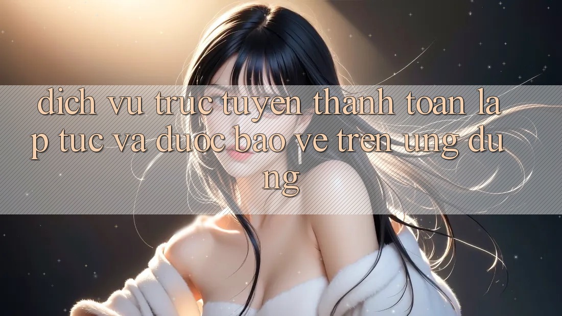 Dịch vụ trực tuyến Thanh toán Lập tức Và Được bảo vệ Trên Ứng dụng Dịch vụ trực tuyến Thanh toán Lập tức Và Được bảo vệ Trên Ứng dụng