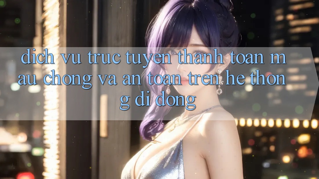 Dịch vụ trực tuyến Thanh toán Mau Chóng Và An Toàn Trên Hệ thống Di Động