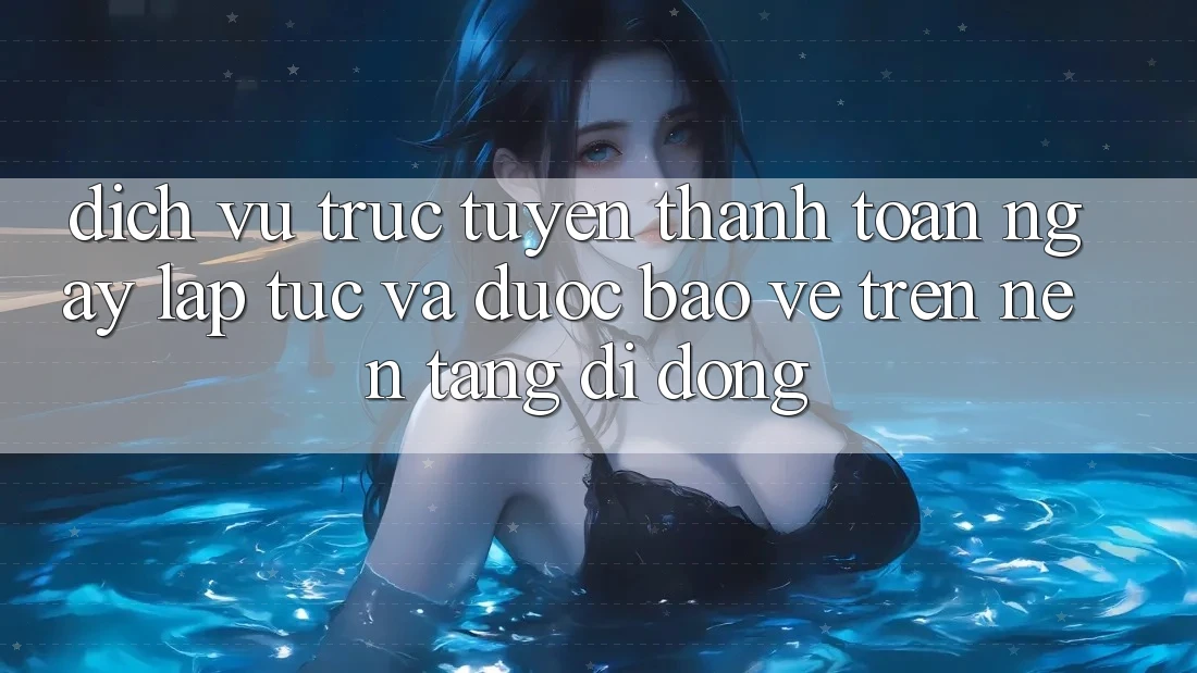Dịch vụ trực tuyến Thanh toán Ngay lập tức Và Được bảo vệ Trên Nền tảng di động Dịch vụ trực tuyến Thanh toán Ngay lập tức Và Được bảo vệ Trên Nền tảng di động