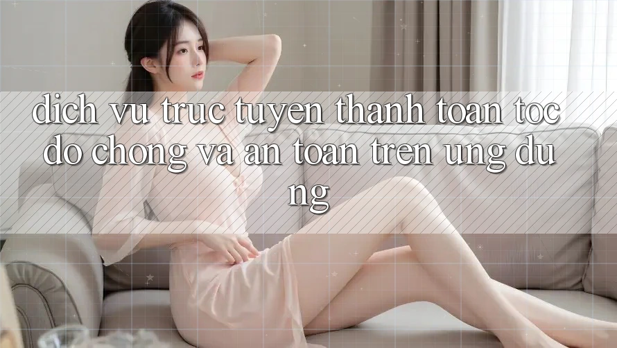 Dịch vụ trực tuyến Thanh toán Tốc độ Chóng Và An Toàn Trên Ứng dụng