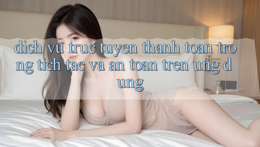 Dịch vụ trực tuyến Thanh toán Trong tích tắc Và An Toàn Trên Ứng dụng
