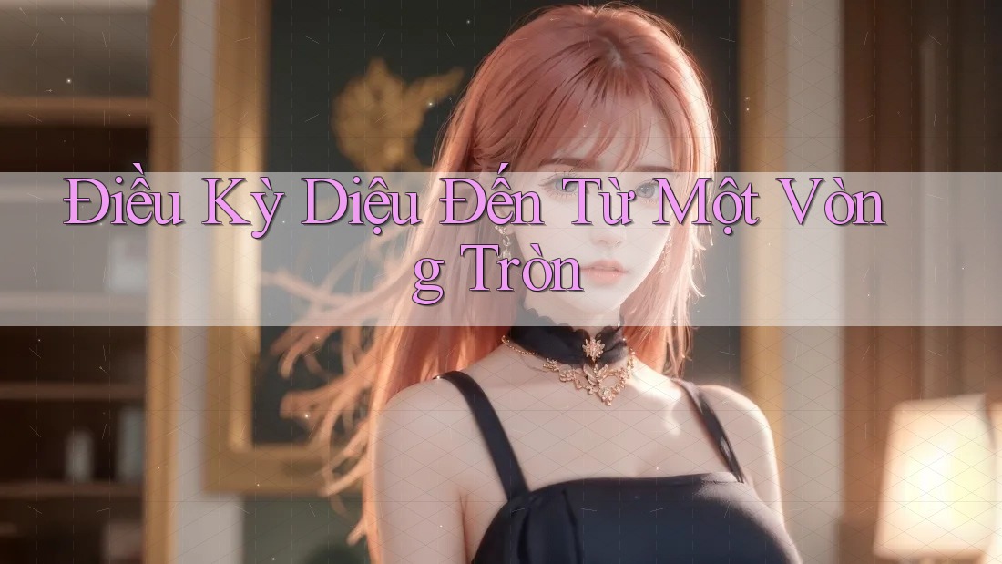 Điều Kỳ Diệu Đến Từ Một Vòng Tròn