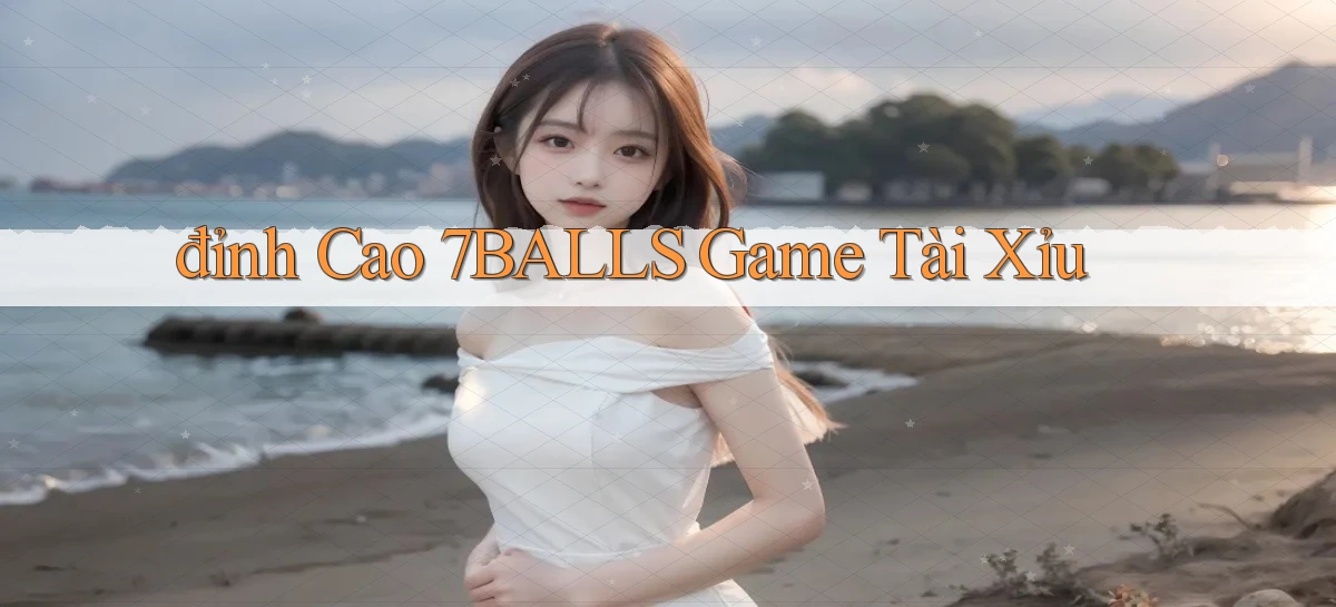 đỉnh cao 7balls game tài xỉu