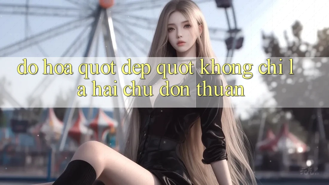 Đồ Họa " Đẹp" - Không Chỉ Là Hai Chữ Đơn Thuần Đồ Họa " Đẹp" - Không Chỉ Là Hai Chữ Đơn Thuần