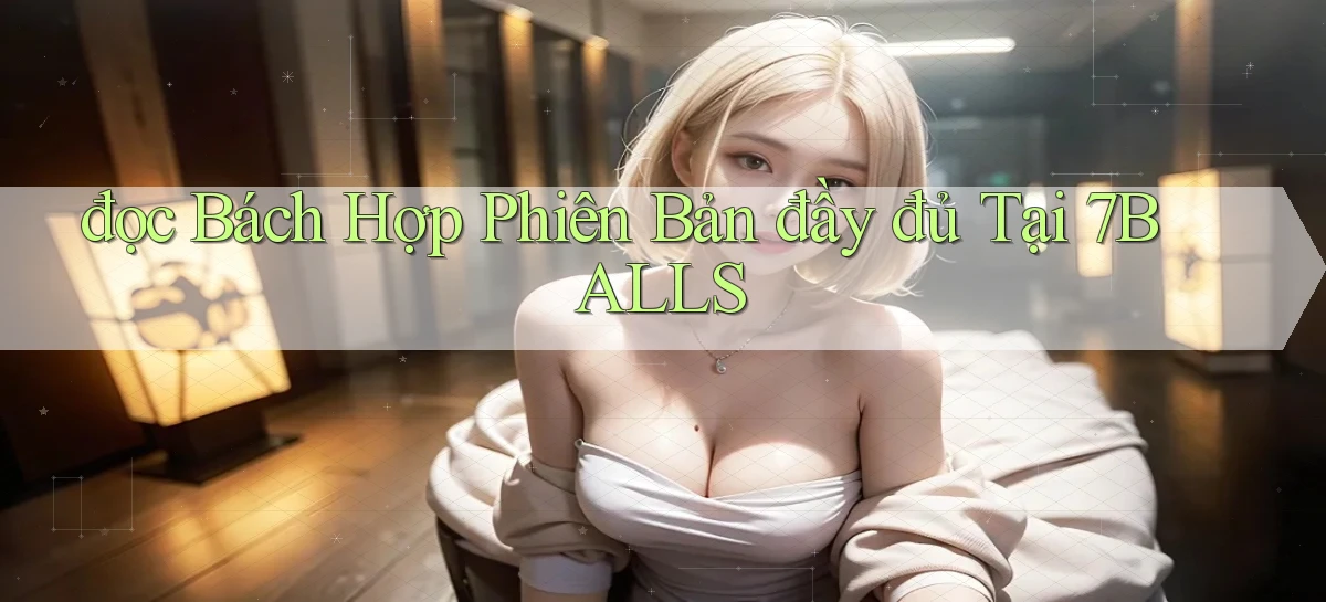 đọc bách hợp phiên bản đầy đủ tại 7balls