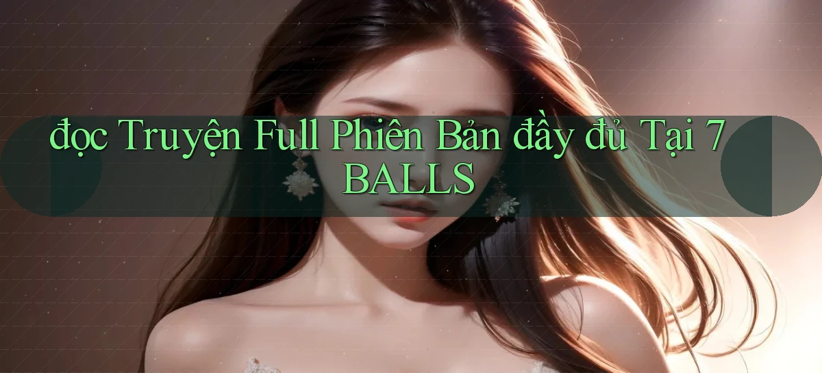 đọc truyện full phiên bản đầy đủ tại 7balls