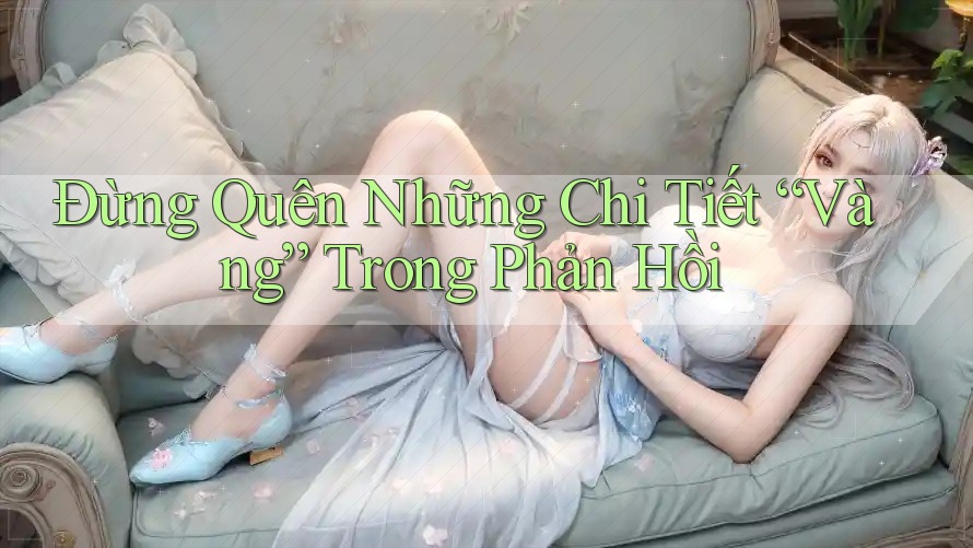 Đừng Quên Những Chi Tiết “Vàng” Trong Phản Hồi