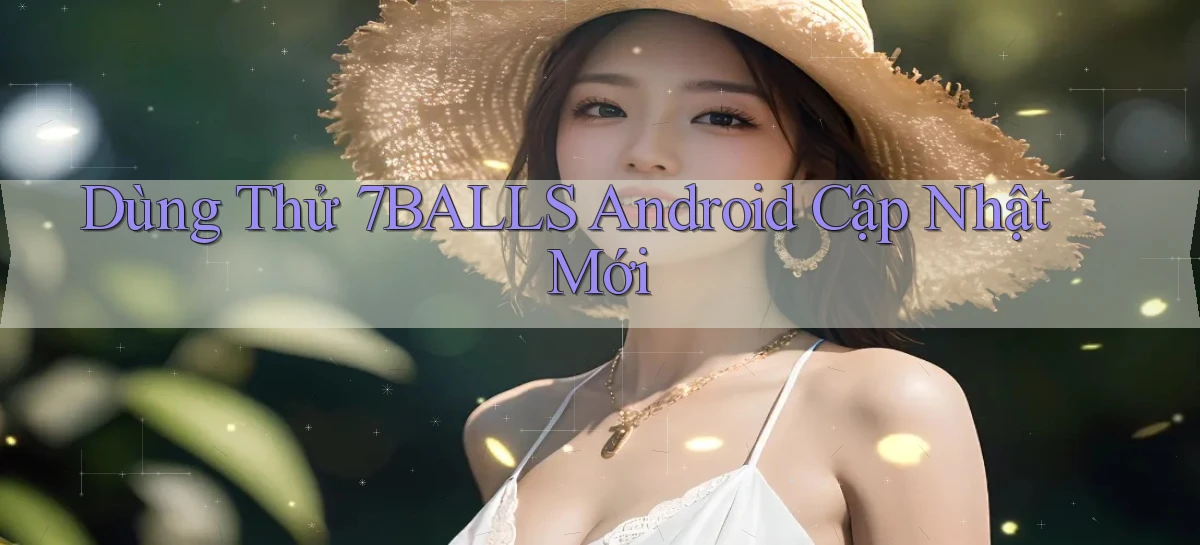 dùng thử 7balls android cập nhật mới