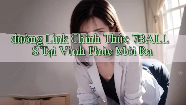 đường link chính thức 7balls tại Vĩnh Phúc mới ra